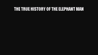 [PDF] THE TRUE HISTORY OF THE ELEPHANT MAN [Read] Full Ebook