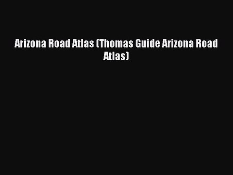 Read Arizona Road Atlas (Thomas Guide Arizona Road Atlas) Ebook Free