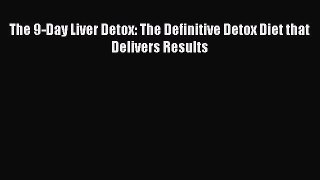 [PDF] The 9-Day Liver Detox: The Definitive Detox Diet that Delivers Results [Download] Full