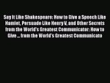 Read Say It Like Shakespeare: How to Give a Speech Like Hamlet Persuade Like Henry V and Other