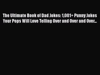 Read The Ultimate Book of Dad Jokes: 1001+ Punny Jokes Your Pops Will Love Telling Over and