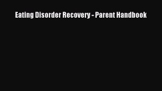 READ book Eating Disorder Recovery - Parent Handbook Free Online