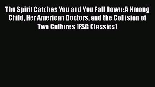 Downlaod Full [PDF] Free The Spirit Catches You and You Fall Down: A Hmong Child Her American