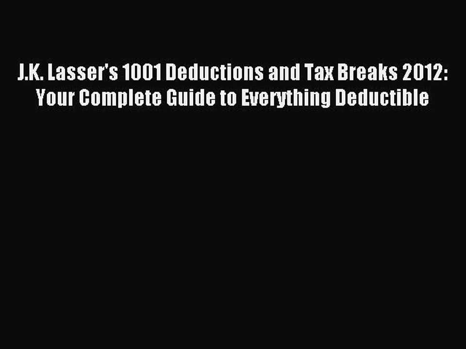 Read J.K. Lasser's 1001 Deductions and Tax Breaks 2012: Your Complete Guide to Everything Deductible