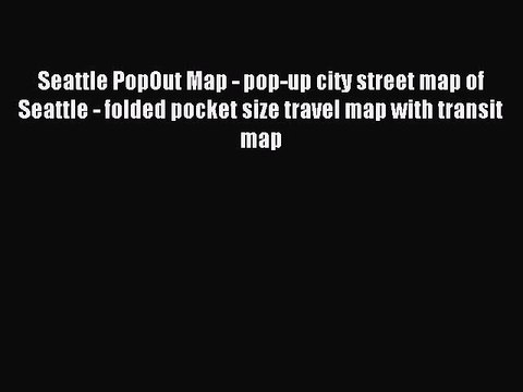 Read Seattle PopOut Map - pop-up city street map of Seattle - folded pocket size travel map