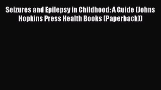 READ FREE E-books Seizures and Epilepsy in Childhood: A Guide (Johns Hopkins Press Health Books