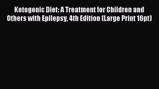 READ book Ketogenic Diet: A Treatment for Children and Others with Epilepsy 4th Edition (Large