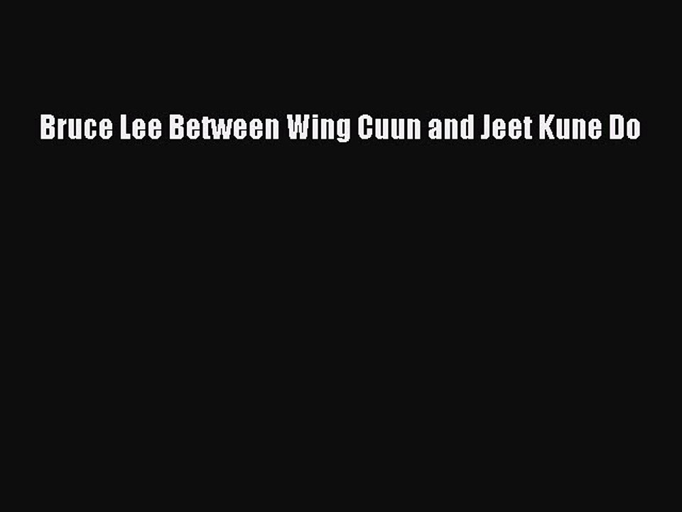 Free [PDF] Downlaod Bruce Lee Between Wing Cuun and Jeet Kune Do  DOWNLOAD ONLINE
