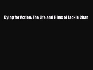 READ book Dying for Action: The Life and Films of Jackie Chan READ ONLINE