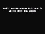 Read Books Jennifer Patterson's Seasonal Recipes: Over 100 Splendid Recipes for All Seasons