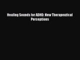 READ FREE E-books Healing Sounds for ADHD: New Therapeutical Perceptions Online Free