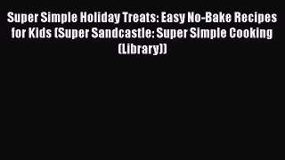 Read Books Super Simple Holiday Treats: Easy No-Bake Recipes for Kids (Super Sandcastle: Super