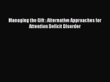 FREE EBOOK ONLINE Managing the Gift : Alternative Approaches for Attention Deficit Disorder