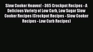 Download Books Slow Cooker Heaven! - 365 Crockpot Recipes - A Delicious Variety of Low Carb