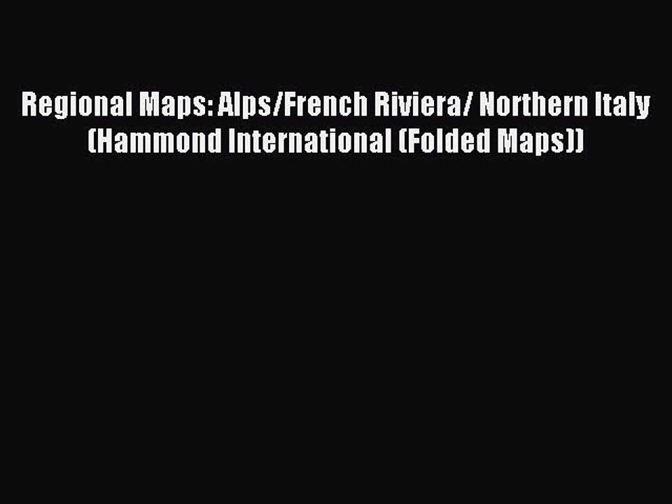 Read Regional Maps: Alps/French Riviera/ Northern Italy (Hammond International (Folded Maps))