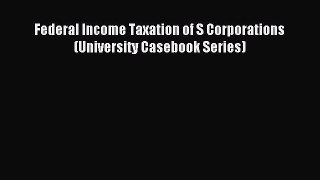 Read Federal Income Taxation of S Corporations (University Casebook Series) E-Book Free