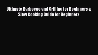 Read Books Ultimate Barbecue and Grilling for Beginners & Slow Cooking Guide for Beginners