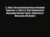 READ book J.J. Watt: The Inspirational Story of Football Superstar J.J. Watt (J.J. Watt Unauthorized