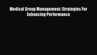 Download Medical Group Management: Strategies For Enhancing Performance [PDF] Online