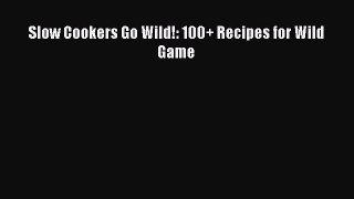 Read Books Slow Cookers Go Wild!: 100+ Recipes for Wild Game E-Book Free