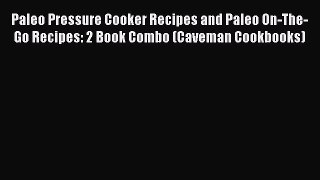 Read Books Paleo Pressure Cooker Recipes and Paleo On-The-Go Recipes: 2 Book Combo (Caveman