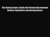 Read The Startup Game: Inside the Partnership between Venture Capitalists and Entrepreneurs