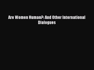 Read Are Women Human?: And Other International Dialogues Ebook Free