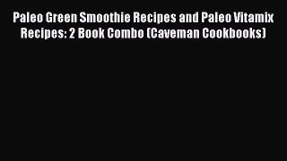 Read Books Paleo Green Smoothie Recipes and Paleo Vitamix Recipes: 2 Book Combo (Caveman Cookbooks)