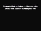 Read Books The Craft of Baking: Cakes Cookies and Other Sweets with Ideas for Inventing Your