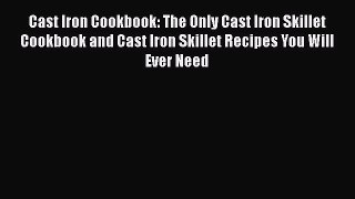 Read Books Cast Iron Cookbook: The Only Cast Iron Skillet Cookbook and Cast Iron Skillet Recipes