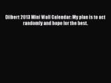 Read Dilbert 2013 Mini Wall Calendar: My plan is to act randomly and hope for the best. Ebook