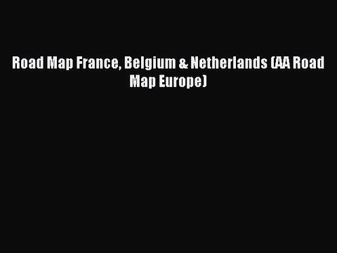 Download Road Map France Belgium & Netherlands (AA Road Map Europe) Ebook Free