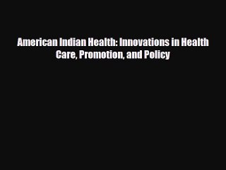 Download American Indian Health: Innovations in Health Care Promotion and Policy [Download]