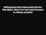 Downlaod Full [PDF] Free ADHD:Attention Deficit Hyperactivity Disorder: What ADHD Is What