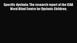 READ book Specific dyslexia: The research report of the ICAA Word Blind Centre for Dyslexic