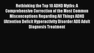 READ book Rethinking the Top 10 ADHD Myths: A Comprehensive Correction of the Most Common