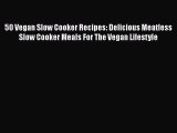 Read Books 50 Vegan Slow Cooker Recipes: Delicious Meatless Slow Cooker Meals For The Vegan