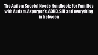 READ FREE E-books The Autism Special Needs Handbook: For Families with Autism Asperger's ADHD