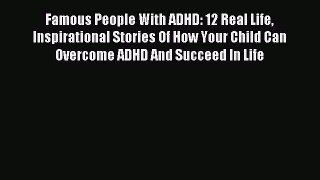 Downlaod Full [PDF] Free Famous People With ADHD: 12 Real Life Inspirational Stories Of How