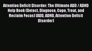 READ book Attention Deficit Disorder: The Ultimate ADD / ADHD Help Book (Detect Diagnose Cope