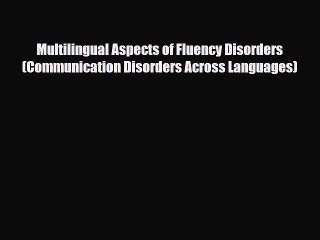 PDF Multilingual Aspects of Fluency Disorders (Communication Disorders Across Languages) [Read]