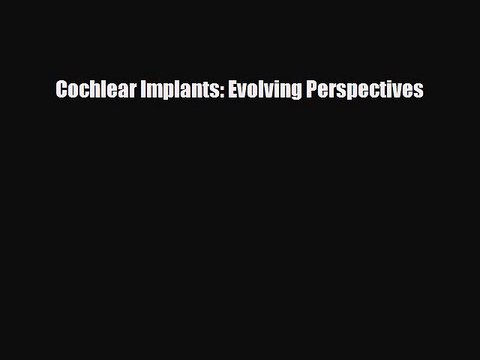 PDF Cochlear Implants: Evolving Perspectives [Read] Online