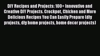 Read Books DIY Recipes and Projects: 100+ Innovative and Creative DIY Projects. Crockpot Chicken