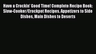 Read Books Have a Crockin' Good Time! Complete Recipe Book: Slow-Cooker/Crockpot Recipes. Appetizers