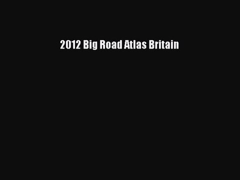 Download 2012 Big Road Atlas Britain Ebook Free