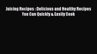 Read Books Juicing Recipes : Delicious and Healthy Recipes You Can Quickly & Easily Cook Ebook