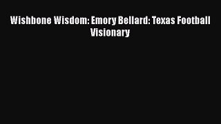 Free [PDF] Downlaod Wishbone Wisdom: Emory Bellard: Texas Football Visionary READ ONLINE