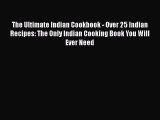 Read Books The Ultimate Indian Cookbook - Over 25 Indian Recipes: The Only Indian Cooking Book