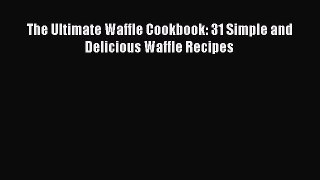 Read Books The Ultimate Waffle Cookbook: 31 Simple and Delicious Waffle Recipes E-Book Free