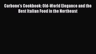 Read Books Carbone's Cookbook: Old-World Elegance and the Best Italian Food in the Northeast